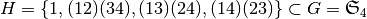 H=\{1,(12)(34),(13)(24),(14)(23)\}\subset G = {\mathfrak S}_4