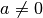 a\neq 0