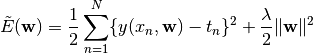 \tilde{E}({\bf w}) = \frac{1}{2} \sum^{N}_{n=1} \{ y(x_n,{\bf w}) - t_n\}^2 + \frac{\lambda}{2} \|{\bf w} \|^2