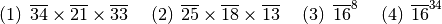 \begin{eqnarray*}
&& (1)\hspace{5pt}\overline{34}\times\overline{21}\times\overline{33}\hspace{15pt}
(2)\hspace{5pt}\overline{25}\times\overline{18}\times\overline{13}\hspace{15pt}
(3)\hspace{5pt}\overline{16}^{8}\hspace{15pt}
(4)\hspace{5pt}\overline{16}^{34}\hspace{15pt}
\end{eqnarray*}