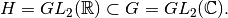H=GL_2({\mathbb R}) \subset G=GL_2({\mathbb C}).