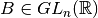 B\in GL_n({\mathbb R})