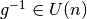 g^{-1}\in U(n)