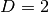 D=2