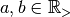 a,b\in {\mathbb R}_{>}