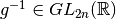 g^{-1}\in GL_{2n}({\mathbb R})