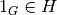 1_G\in H