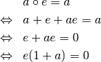 \begin{eqnarray*}
&& a \circ e = a \\
&\Leftrightarrow& a+e+ae = a \\
&\Leftrightarrow& e+ae = 0 \\
&\Leftrightarrow& e(1+a) = 0
\end{eqnarray*}