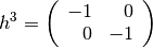 h^3=\left(\begin{array}{rr} -1 & 0 \\ 0 & -1 \end{array}\right)