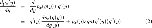 \setcounter{equation}{1}
\begin{eqnarray}
\frac{dp_y(y)}{dy} &=& \frac{d}{dy}p_x(g(y)) | g'(y)| \nonumber \\
&=& g'(y)\frac{dp_x(g(y))}{dg(y)}+p_x(y)sgn(g'(y))g''(y)
\end{eqnarray}