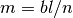m=bl/n