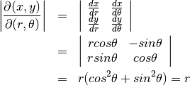 \begin{eqnarray*}
\left|\frac{\partial(x,y)}{\partial(r,\theta)}\right| &=&
\left|
   \begin{array}{cc}
   \frac{dx}{dr} & \frac{dx}{d\theta}  \\
   \frac{dy}{dr} & \frac{dy}{d\theta}
   \end{array}
\right| \\
&=&    \left|
   \begin{array}{cc}
   rcos\theta & -sin\theta  \\
   rsin\theta & cos\theta
   \end{array}
\right| \\
&=& r(cos^2\theta+sin^2\theta) = r
\end{eqnarray*}