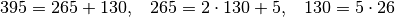 395=265+130,\hspace{10pt}265=2\cdot 130+5,\hspace{10pt}130=5\cdot 26