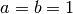 a=b=1