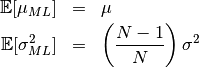 \begin{eqnarray*}
\mathbb{E}[\mu_{ML}] &=& \mu \\
\mathbb{E}[\sigma^2_{ML}] &=& \left( \frac{N-1}{N} \right) \sigma^2
\end{eqnarray*}