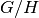 G/H