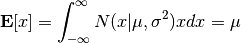 {\bf E}[x] = \int^{\infty}_{-\infty} N(x|\mu,\sigma^2) x dx = \mu