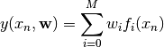 y(x_n, {\bf w}) = \sum_{i=0}^{M} w_i f_i(x_n)