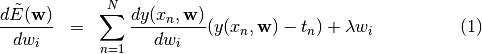 \begin{eqnarray}
\frac{d \tilde{E}({\bf w})}{d w_i} &=& \sum^{N}_{n=1} \frac{d y(x_n,{\bf w})}{d w_i} (y(x_n, {\bf w}) -t_n) + \lambda w_i
\end{eqnarray}