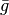 \bar{g}