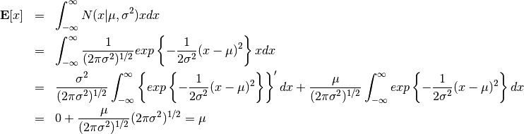 \begin{eqnarray*}
{\bf E}[x] &=& \int^{\infty}_{-\infty} N(x|\mu,\sigma^2) x dx \\
&=& \int^{\infty}_{-\infty} \frac{1}{(2\pi\sigma^2)^{1/2}}exp\left\{ -\frac{1}{2\sigma^2}(x-\mu)^2\right\}x dx \\
&=& \frac{\sigma^2}{(2\pi\sigma^2)^{1/2}} \int^{\infty}_{-\infty} \left\{ exp\left\{ -\frac{1}{2\sigma^2}(x-\mu)^2\right\} \right\}' dx +    \frac{\mu}{(2\pi\sigma^2)^{1/2}} \int^{\infty}_{-\infty} exp\left\{ -\frac{1}{2\sigma^2}(x-\mu)^2 \right\} dx \\
&=& 0 + \frac{\mu}{(2\pi\sigma^2)^{1/2}} (2\pi\sigma^2)^{1/2} = \mu
\end{eqnarray*}