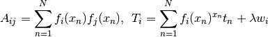 A_{ij} = \sum^{N}_{n=1} f_i(x_n)f_j(x_n), \hspace{5pt}
T_{i} =  \sum^{N}_{n=1} f_i(x_n)^{x_n} t_n + \lambda w_i