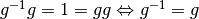 g^{-1}g=1=gg \Leftrightarrow g^{-1}=g