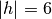 |h|=6
