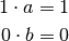 1 \cdot a = 1  \\
0 \cdot b = 0