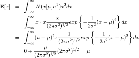 \begin{eqnarray*}
{\bf E}[x] &=& \int^{\infty}_{-\infty} N(x|\mu,\sigma^2) x^2 dx \\
&=& \int^{\infty}_{-\infty} x \cdot x\frac{x}{(2\pi\sigma^2)^{1/2}}exp\left\{ -\frac{1}{2\sigma^2}(x-\mu)^2\right\} dx \\
&=& \int^{\infty}_{-\infty} (u-\mu)^2 x\frac{1}{(2\pi\sigma^2)^{1/2}}exp\left\{ -\frac{1}{2\sigma^2}(x-\mu)^2\right\} dx \\
&=& 0 + \frac{\mu}{(2\pi\sigma^2)^{1/2}} (2\pi\sigma^2)^{1/2} = \mu
\end{eqnarray*}