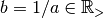 b=1/a \in {\mathbb R}_{>}