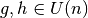 g,h\in U(n)