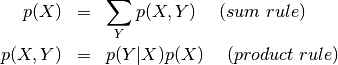 \begin{eqnarray*}
p(X) &=& \sum_Y p(X,Y)\hspace{15pt} (sum\ rule) \\
p(X,Y) &=& p(Y|X)p(X)\hspace{15pt} (product\ rule)
\end{eqnarray*}