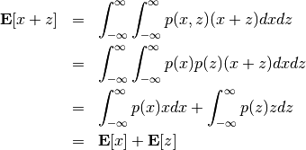 \begin{eqnarray*}
{\bf E}[x+z] &=& \int^{\infty}_{-\infty} \int^{\infty}_{-\infty} p(x, z)(x+z) dxdz \\
&=& \int^{\infty}_{-\infty} \int^{\infty}_{-\infty} p(x)p(z)(x+z) dxdz \\
&=& \int^{\infty}_{-\infty} p(x)xdx + \int^{\infty}_{-\infty} p(z)z dz \\
&=& {\bf E}[x] + {\bf E}[z]
\end{eqnarray*}