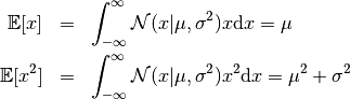 \begin{eqnarray*}
\mathbb{E}[x] &=& \int^{\infty}_{-\infty} \mathcal{N}(x | \mu , \sigma^2) x \mathrm{d}x = \mu \\
\mathbb{E}[x^2] &=& \int^{\infty}_{-\infty} \mathcal{N}(x | \mu , \sigma^2) x^2 \mathrm{d}x  = \mu^2 + \sigma^2
\end{eqnarray*}