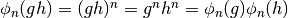 \phi_n(gh)=(gh)^n=g^nh^n=\phi_n(g)\phi_n(h)