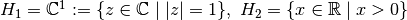 H_1 = {\mathbb C}^1 := \{z\in {\mathbb C} \mid |z|=1\},\ H_2=\{ x\in {\mathbb R} \mid x> 0 \}