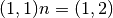 (1,1)n = (1,2)