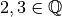 2,3 \in {\mathbb Q}
